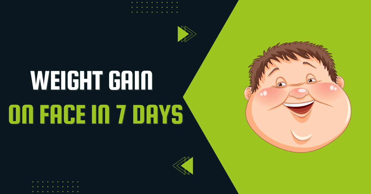 How To Gain Weight On Face In 7 Days