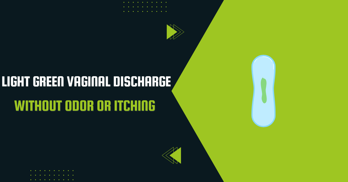 Light Green Vaginal Discharge Without Odor Or Itching