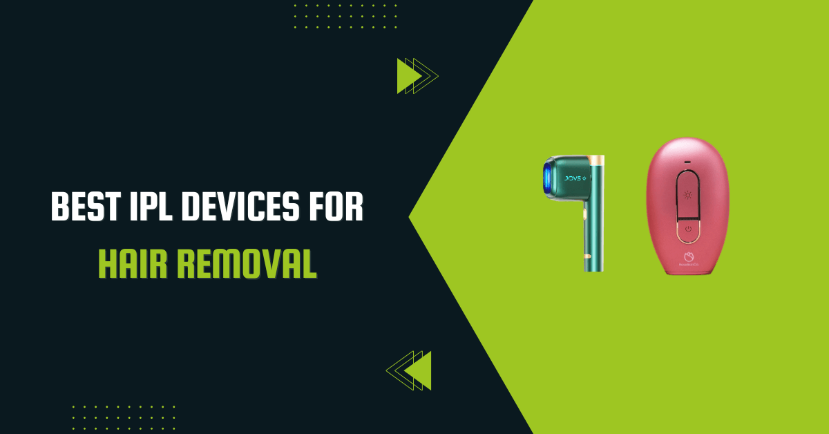 Best IPL Devices for Hair Removal